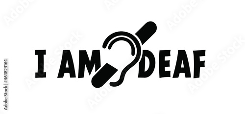Slogan i am deaf and say it loud, i do not hear you. Limited hearing. Deafness symbol and audible pictogram. Vector ear sign. Hard of hearing icon.
