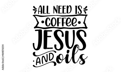 All need is coffee jesus & oils, Vector illustration of, packaging, banner, label, poster, decoration, postcard, cosmetics
