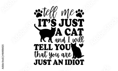 Tell me It’s just a cat and I will tell you that you are just an idiot - Persian cat t shirt design, Hand drawn lettering phrase, Calligraphy t shirt design, svg Files for Cutting Cricut and Silhouett