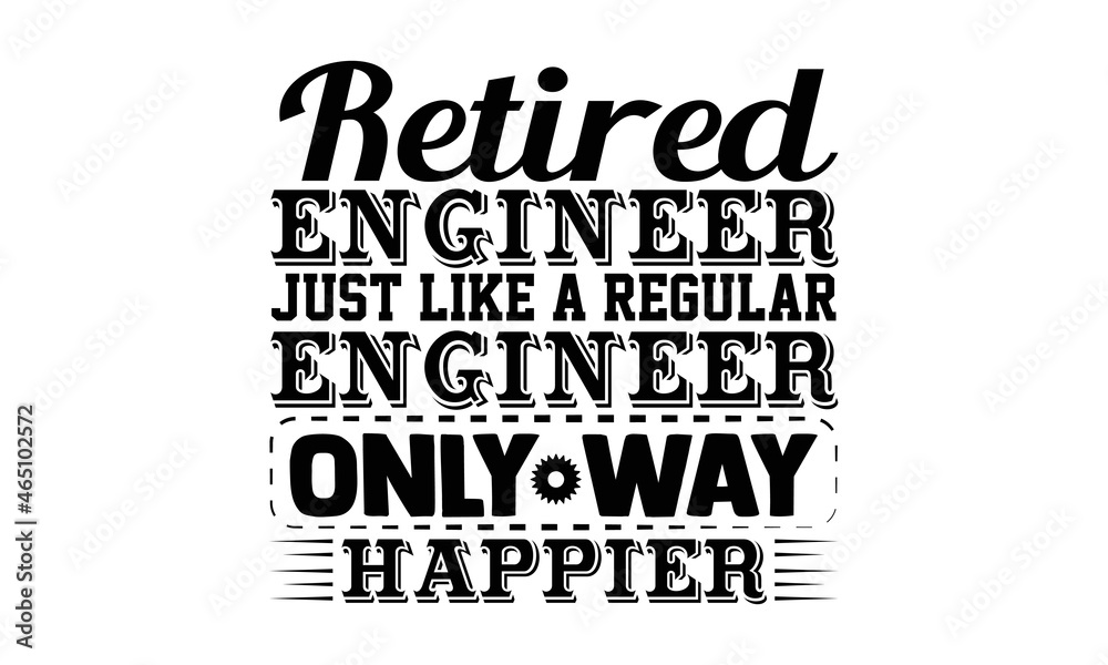Obraz premium Retired engineer just like a regular engineer only way happier- Engineer t shirts design, Hand drawn lettering phrase, Calligraphy t shirt design, Isolated on white background, svg Files for Cutting
