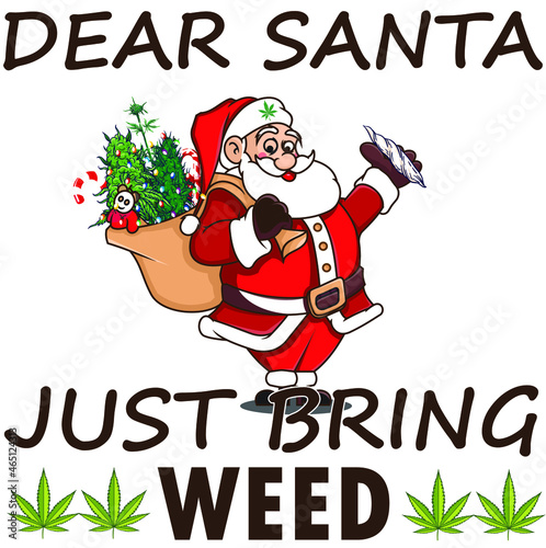 dear santa just bring weed design.Christmas Cannabis vector joint 420  Marijuana Template for Christmas card, poster, banner, print for christmas t-shirt ,pin,badge, illustration,clip art, sticker