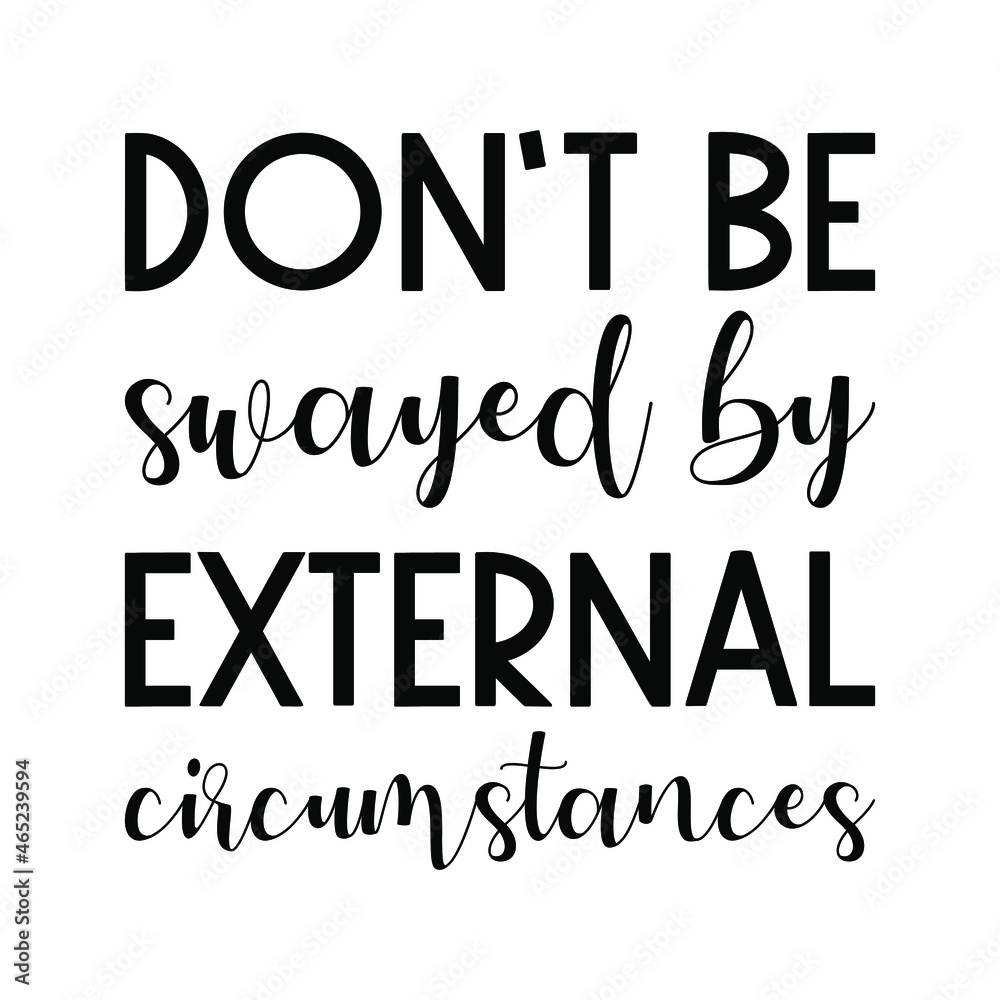  Don’t be swayed by external circumstances. Vector Quote
