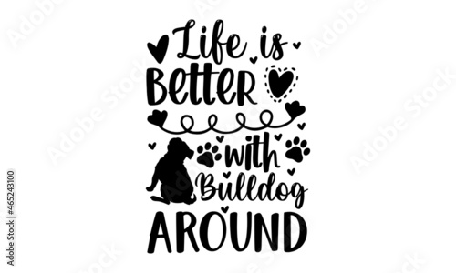 Life is better with bulldog around - Bulldog t shirts design, Hand drawn lettering phrase, Calligraphy t shirt design, Isolated on white background, svg Files for Cutting Cricut and Silhouette, EPS 10