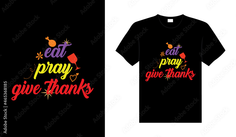 Eat pray give thanks Hand drawn Happy Thanksgiving design, typography lettering quote thanksgiving T-shirt design.
