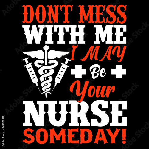 Don't mess with me i'm ay be your nurse someday