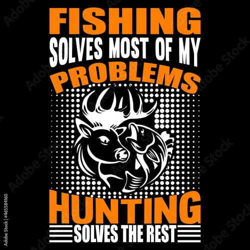 Fishing solves most of my problems hunting solves