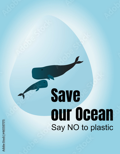 Whale with a cub in a transparent and blue drop of water. Concept on the pollution of the environment and the ocean, the suffering of marine animals from waste. Text Save our Ocean and see no plastic.