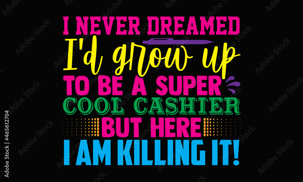 I never dreamed I'd grow up to be a super cool cashier but here I am killing it!- Cashier t shirts design, Hand drawn lettering phrase, Calligraphy t shirt design, svg Files for Cutting Cricut