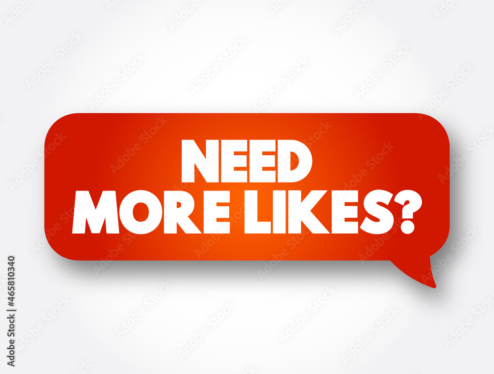 Need More Likes question text message bubble, concept background Need More Likes question text message bubble, concept background