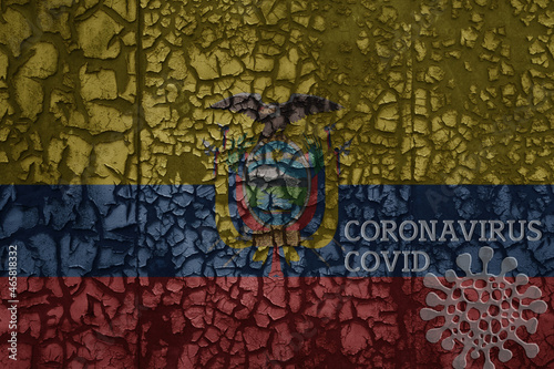 flag of ecuador on a old metal rusty cracked wall with text coronavirus  covid  and virus picture.