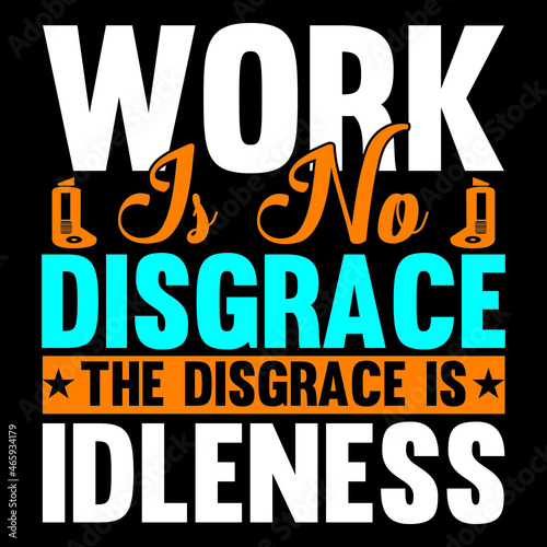 Work Is no Disgrace The Disgrace is Idleness