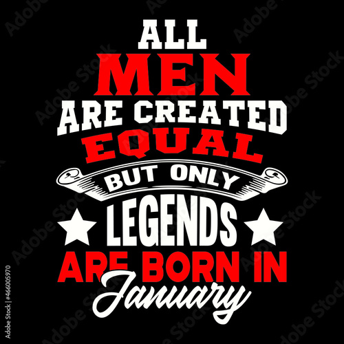 All men are created equal but only legends are born in January