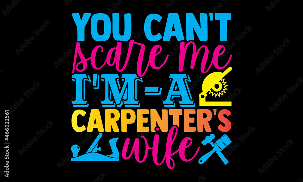 You can't scare me I'm a carpenter's wife- Carpenter t shirts design, Hand drawn lettering phrase, Calligraphy t shirt design, svg Files for Cutting Cricut, Silhouette, card, flyer, EPS 10