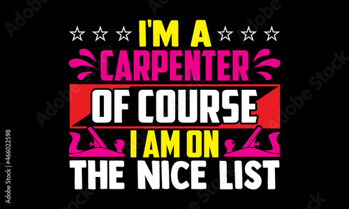 I m a carpenter of course I am on the nice list- Carpenter t shirts design  Hand drawn lettering phrase  Calligraphy t shirt design  svg Files for Cutting Cricut  Silhouette  card  flyer  EPS 10