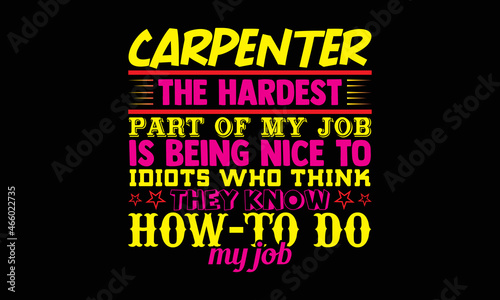 Carpenter the hardest part of my job is being nice to idiots who think they know how to do my job- Carpenter t shirts design, Hand drawn lettering phrase, Calligraphy t shirt design, svg Files