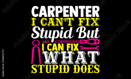Carpenter I can't fix stupid but I can fix what stupid does- Carpenter t shirts design, Hand drawn lettering phrase, Calligraphy t shirt design, svg Files for Cutting Cricut, Silhouette, card, flyer