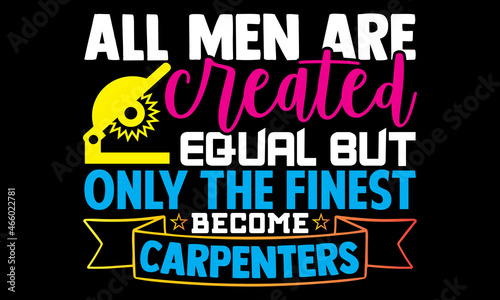 All men are created equal but only the finest become carpenters- Carpenter t shirts design, Hand drawn lettering phrase, Calligraphy t shirt design, svg Files for Cutting Cricut, Silhouette, card photo