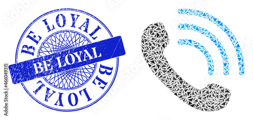 Phone call mosaic of triangle parts, and Be Loyal rubber stamp. Blue stamp contains Be Loyal title inside round shape. Vector phone call mosaic is designed of randomized triangle parts.