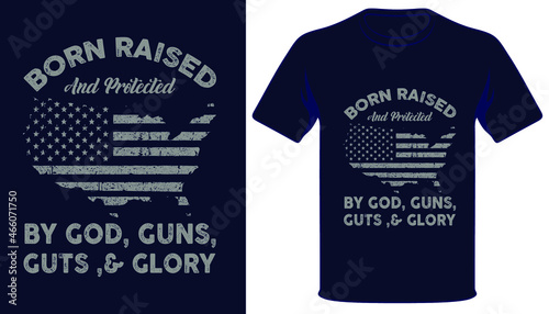 Born Raised And Protected By God Guns Guts And Glory usa vantage grunge flag patriotic tshirt design