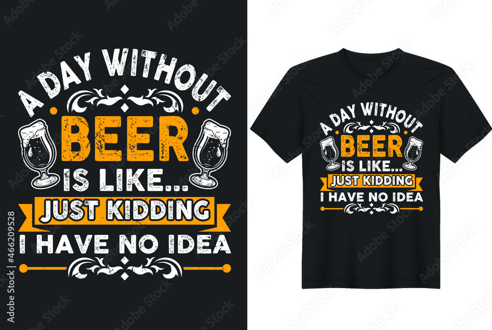 A Day Without Beer Is Like Just Kidding I Have No Idea T-shirt T-Shirt- greeting card template with hand-drawn lettering and simple illustration for cards, posters, and print. A Day Without Beer Is Like Just Kidding I Have No Idea T-shirt T-Shirt- greeting card template with hand-drawn lettering and simple illustration for cards, posters, and print.
