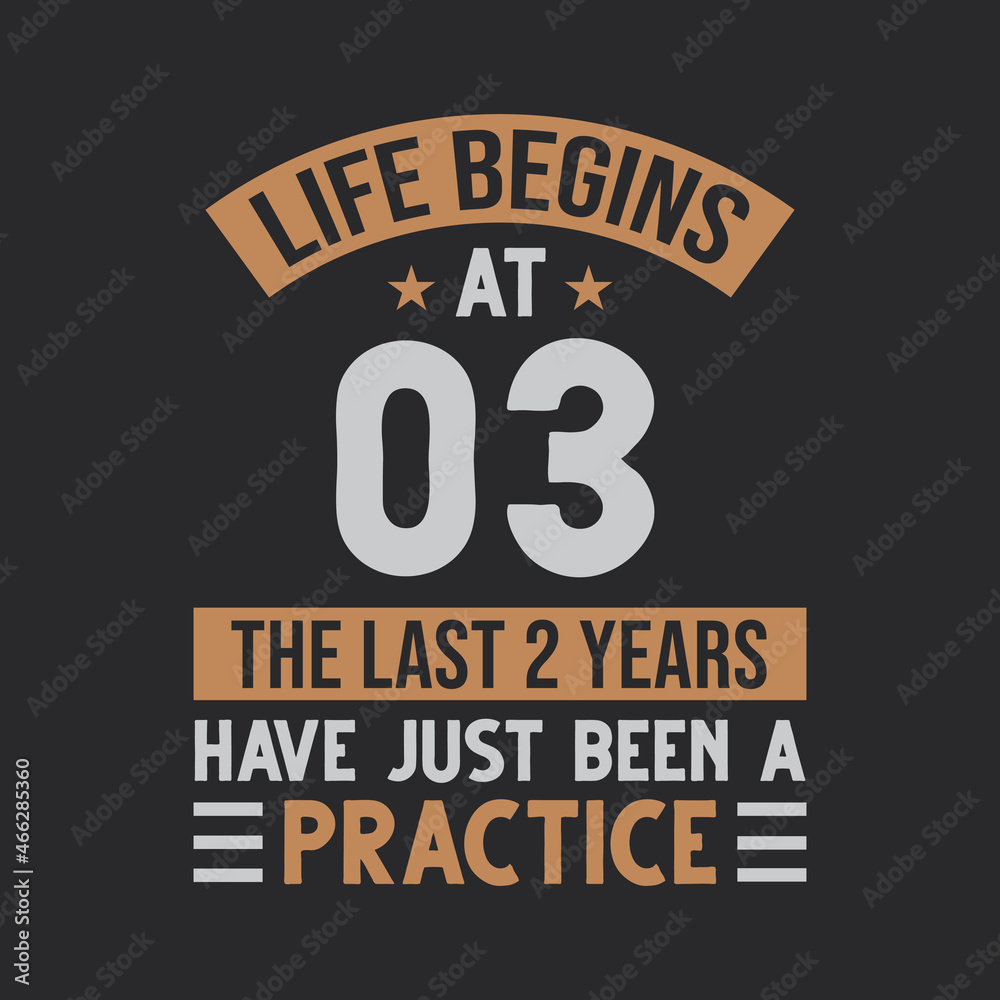 Life begins at 3 The last 2 years have just been a practice Life begins at 3 The last 2 years have just been a practice