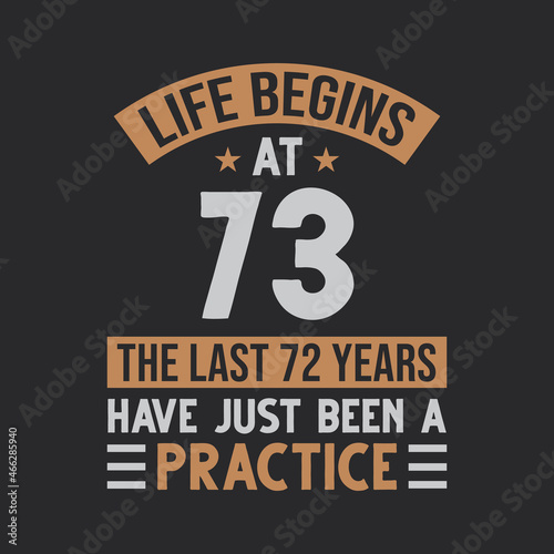 Life begins at 73 The last 72 years have just been a practice