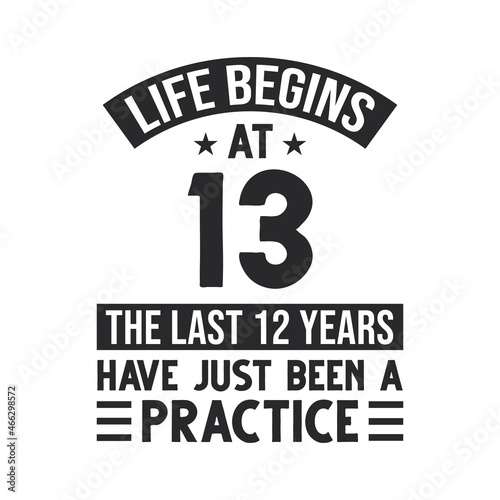 13th birthday design. Life begins at 13, The last 12 years have just been a practice
