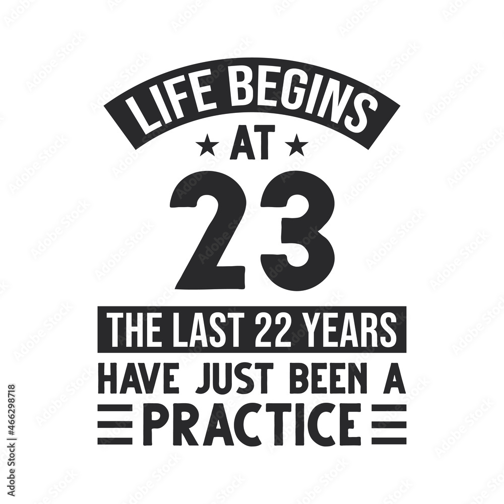 23rd birthday design. Life begins at 23, The last 22 years have just been a practice