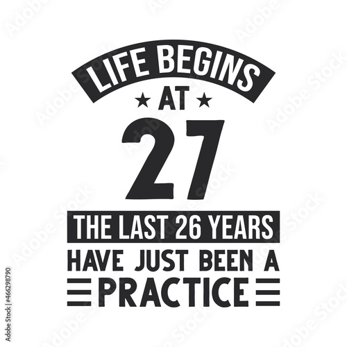 27th birthday design. Life begins at 27, The last 26 years have just been a practice photo