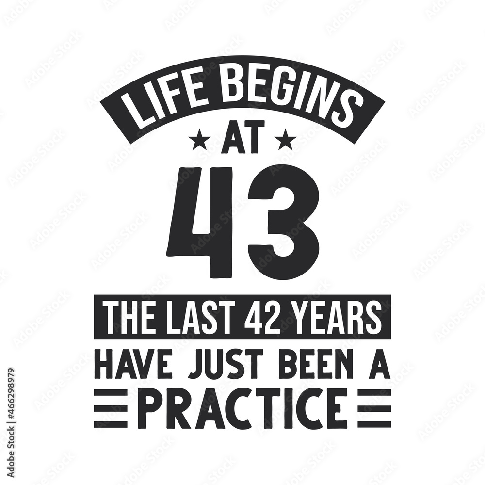 43rd birthday design. Life begins at 43, The last 42 years have just been a practice