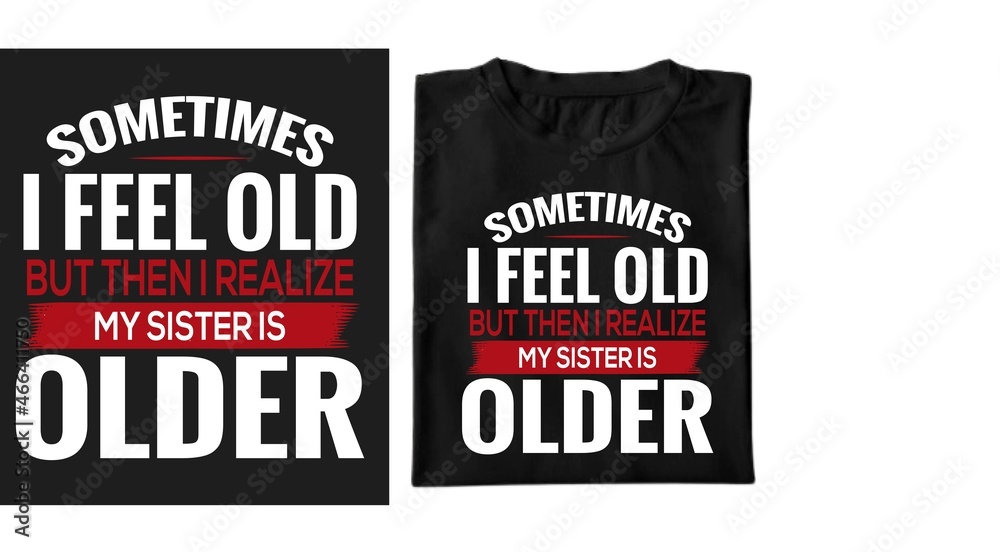 Fototapeta premium Sometimes I Feel Old But My Sister Is Older tee t-shrt