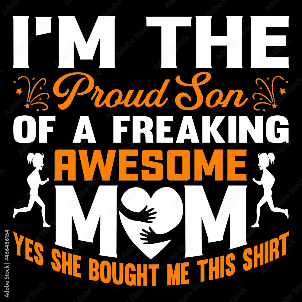 I'm The Proud Son Of A Freaking Awesome Mom Yes She Bought Me This Shirt