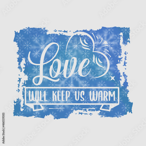 Love Will Keep Us Warm illustration, winter lettering quotes for sign, greeting card, t shirt and much more