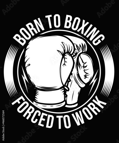 born to boxing forced to work boxing t-shirt design