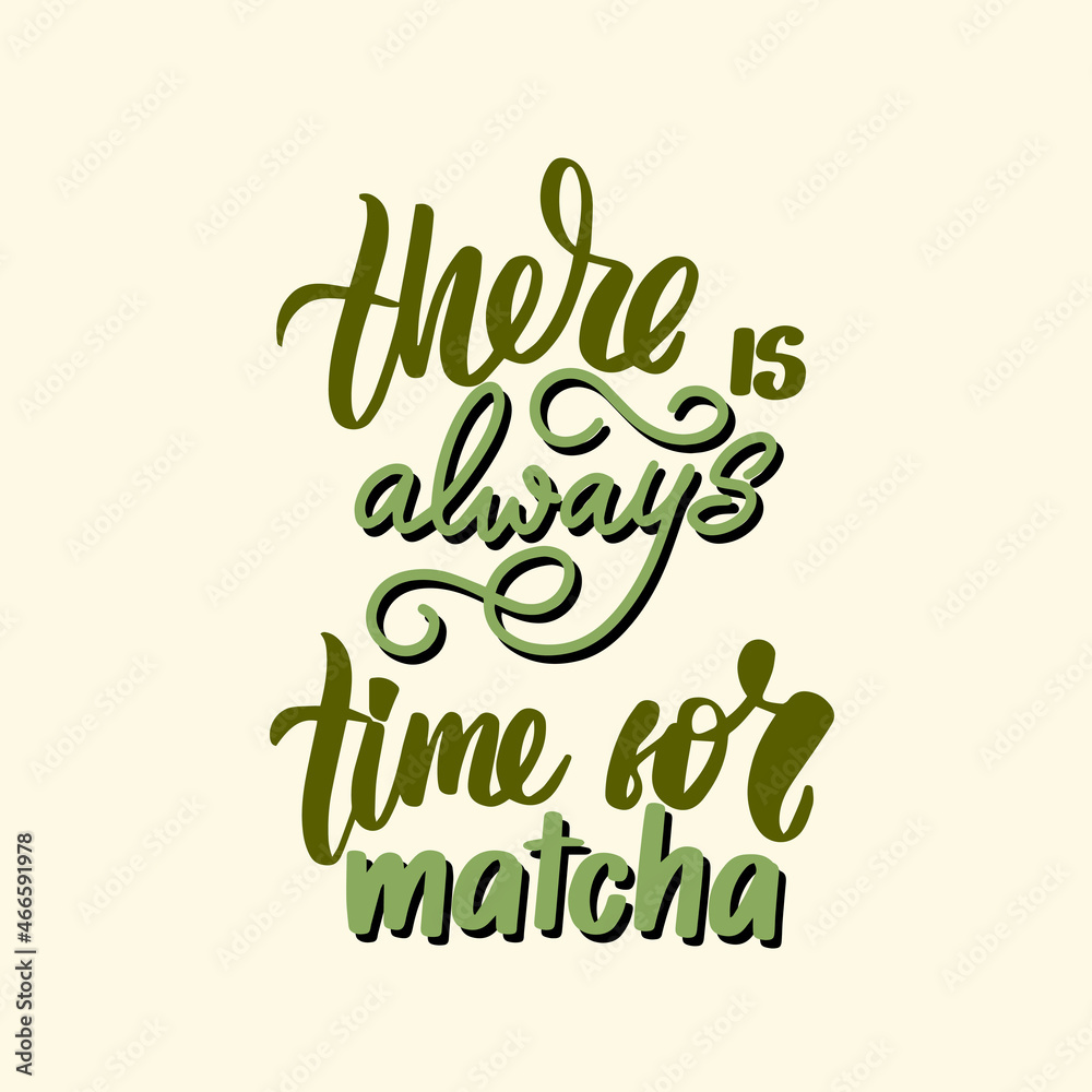 There is always time for Matcha. Hand drawn lettering quote There is always time for Matcha. Hand drawn lettering quote