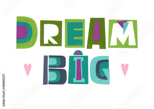 Lettering dream big. Funny cartoon letters. Illustration is good for postcard  banner  sticker  printing on fabric. The letters are cut from colored paper and pasted on a white background.