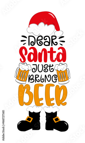 Dear Santa just bring Beer - funny saying with beer mugs and santa hat and boots. Good for T shirt print, poster, card, label, mug, and other gifts design.