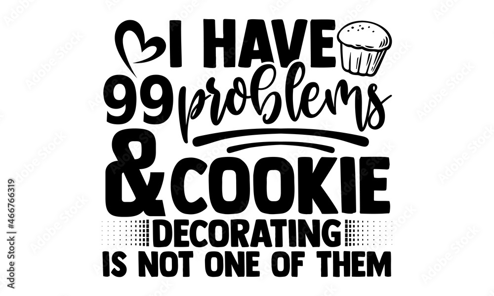 I have 99problems and cookie decorating is not one of them- Baker t shirts design, Hand drawn lettering phrase, Calligraphy t shirt design, Isolated on white background, svg Files for Cutting Cricut