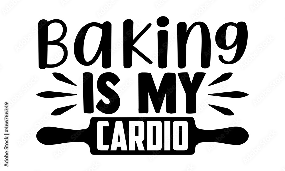 Obraz premium Baking is my cardio- Baker t shirts design, Hand drawn lettering phrase, Calligraphy t shirt design, Isolated on white background, svg Files for Cutting Cricut, Silhouette, EPS 10