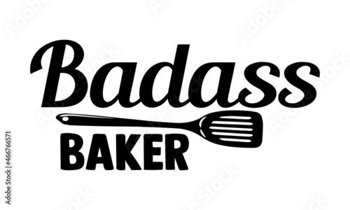 Badass baker- Baker t shirts design, Hand drawn lettering phrase, Calligraphy t shirt design, Isolated on white background, svg Files for Cutting Cricut, Silhouette, EPS 10