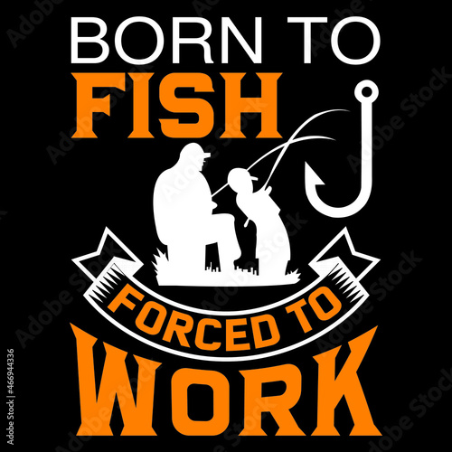 born to fish forced to work