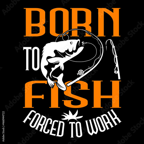 born to fish forced to work 