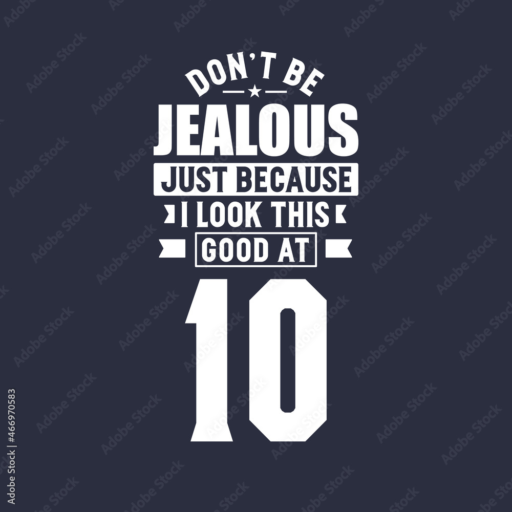 10th birthday celebration, Don't Jealous just because I look this good at 10 10th birthday celebration, Don't Jealous just because I look this good at 10