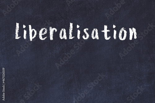 Black chalkboard with inscription liberalisation on in