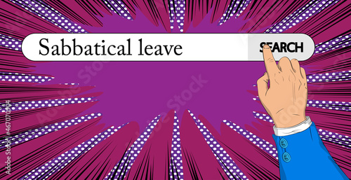 Virtual search bar with the text Sabbatical leave. Businessman pushing his right hand index finger to touch a search icon. Break from job stress concept.