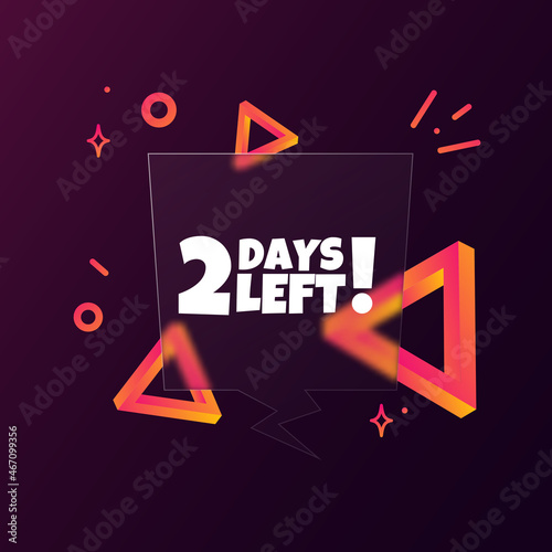 2 days left. Speech bubble banner with 2 days left text. Glassmorphism style. For business, marketing and advertising. Vector on isolated background. EPS 10