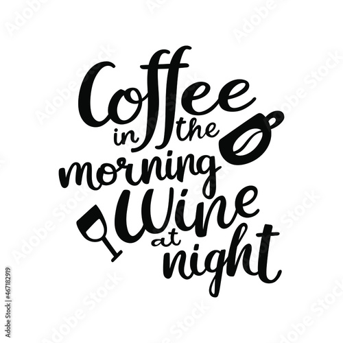 Coffee in the morning Wine at night - cute hand drawn lettering design. Black vector calligraphy with glass and cup illustrations isolated on white background.