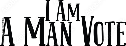 I Am A Man Vote. Vector design idiom Text Phrase on white background
