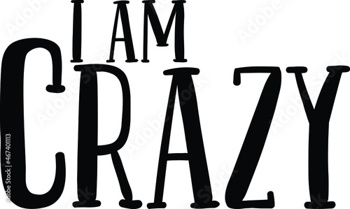 i am Crazy Vector Quote Lettering Design for t-shirts Prints