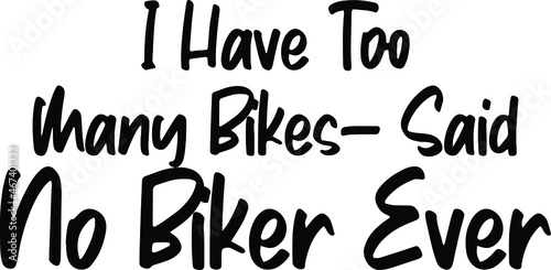 I Have Too Many Bikes- Said No Biker Ever Lettering Design of Text Typography 